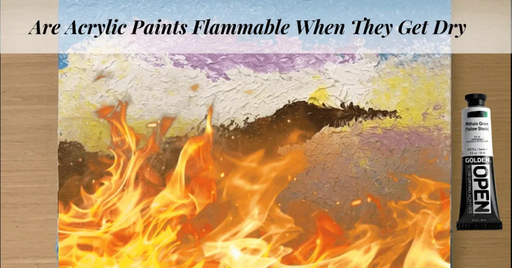 Are Acrylic Paints Flammable When They Get Dry