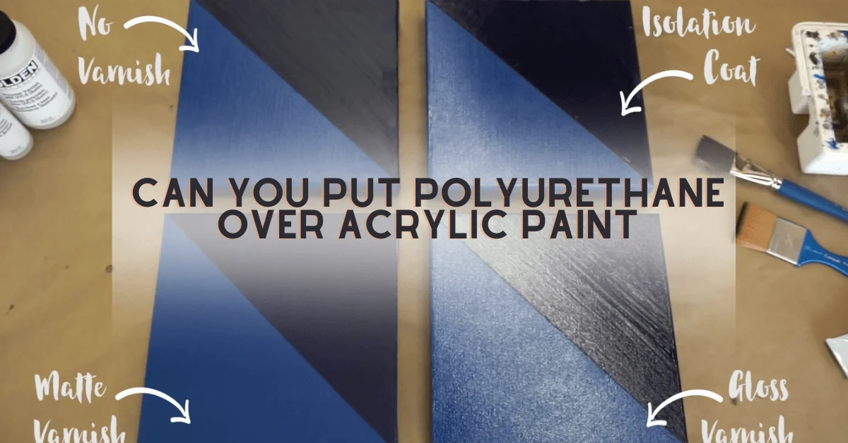 Can You Put Polyurethane Over Acrylic Paint
