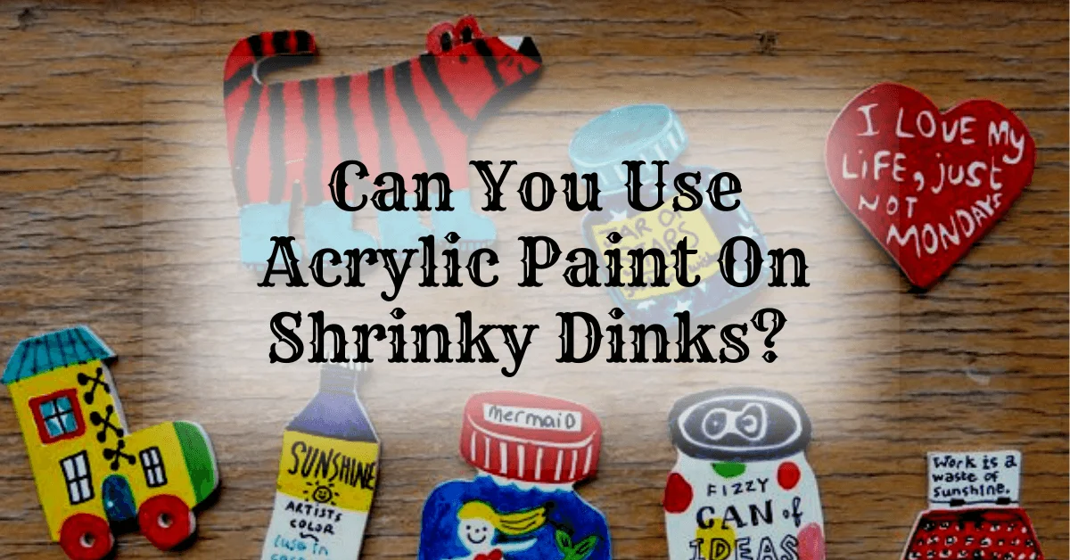 Can You Use Acrylic Paint On Shrinky Dinks