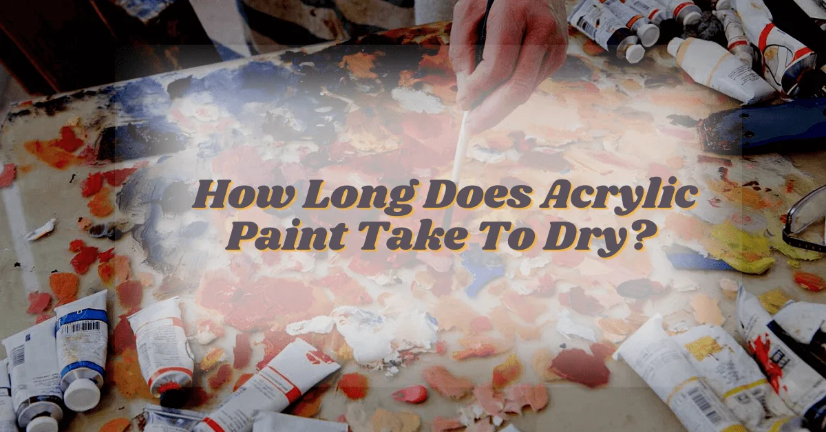How Long Does Acrylic Paint Take To Dry?
