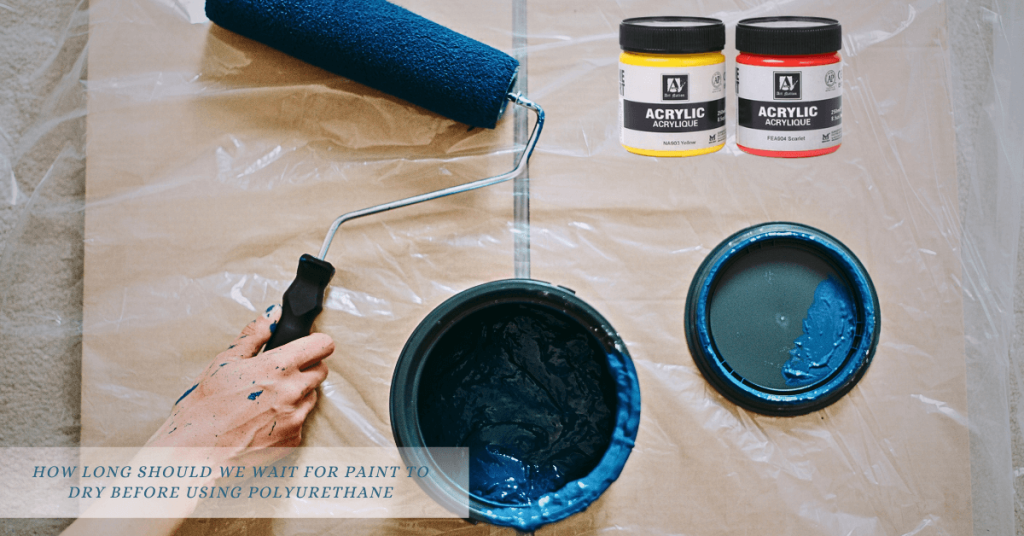 How Long should we wait for Paint to Dry Before Using Polyurethane