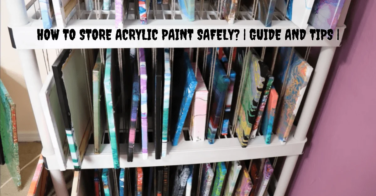 How To Store Acrylic Paint Safely