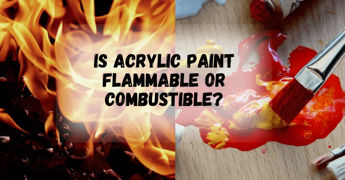 Is Acrylic Paint Flammable Or Combustible