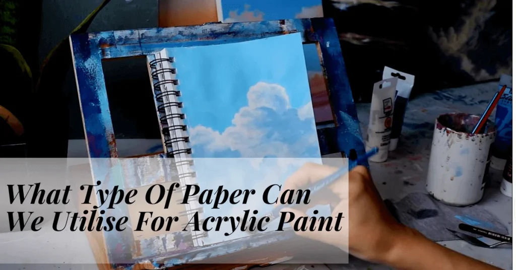 What Type Of Paper Can We Utilise For Acrylic Paint
