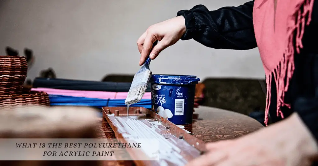 What is the Best Polyurethane for Acrylic Paint