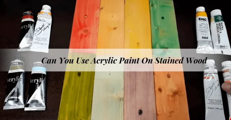Can You Use Acrylic Paint On Stained Wood