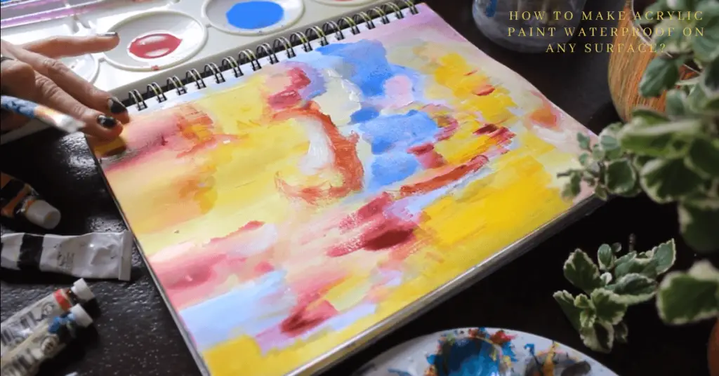 How To Make Acrylic Paint Waterproof On Any Surface