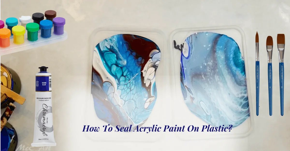 How To Seal Acrylic Paint On Plastic
