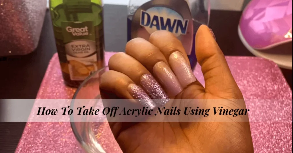How To Take Off Acrylic Nails Using Vinegar
