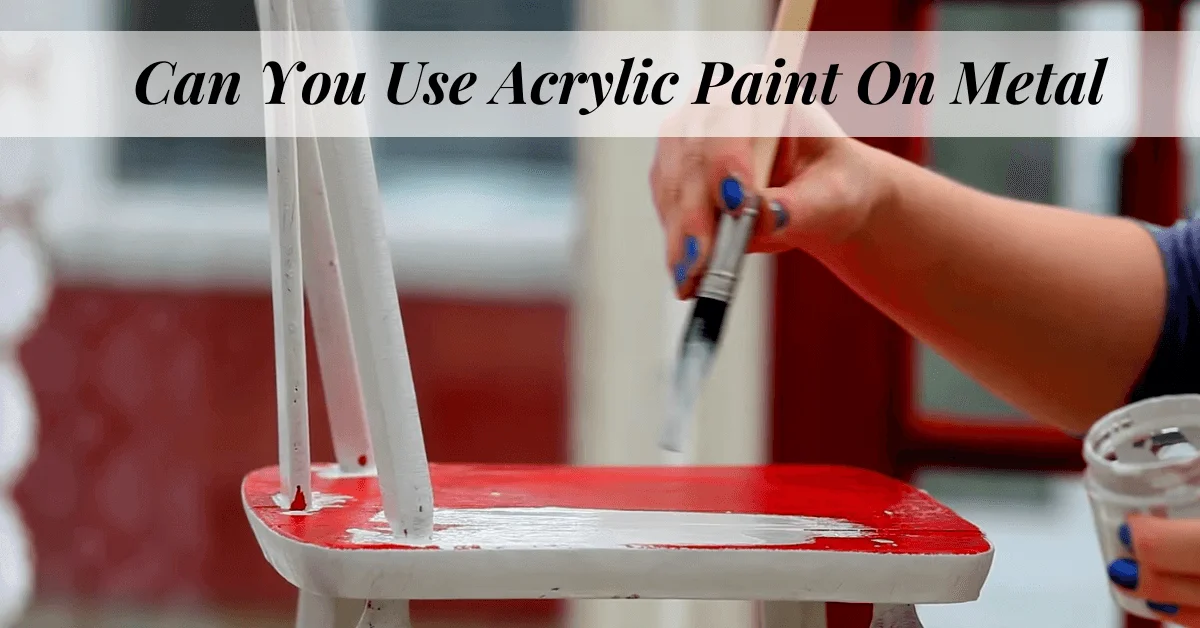 Can You Use Acrylic Paint On Metal A thorough Guide To Metal Painting