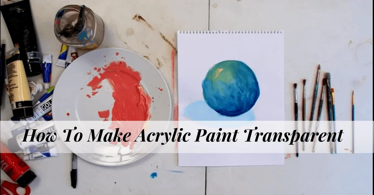 How To Make Acrylic Paint Transparent 12 Easy And Effective Ways In 2023