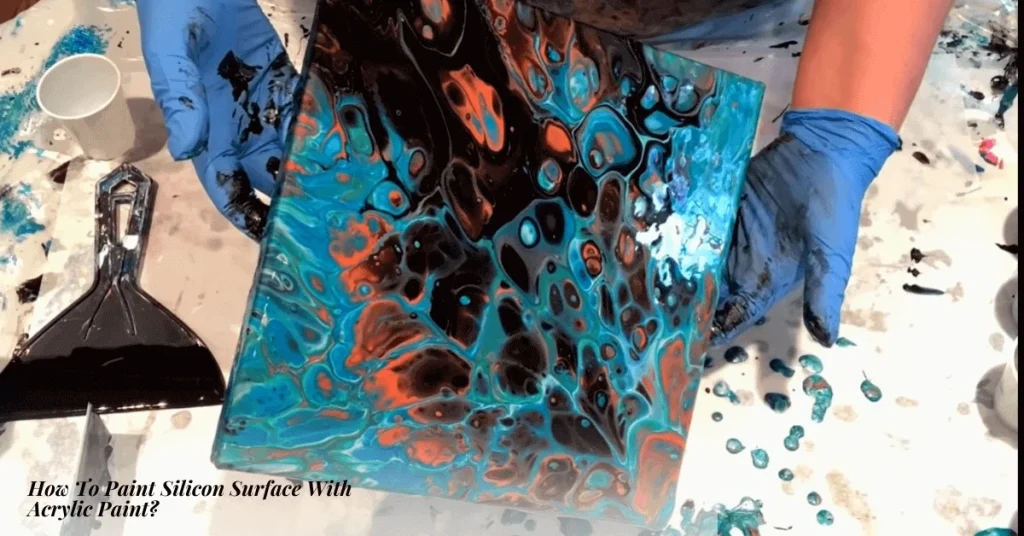 How To Paint Silicon Surface With Acrylic Paint