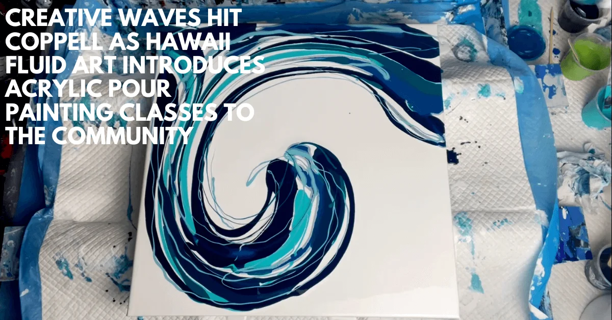 Creative Waves Hit Coppell as Hawaii Fluid Art Introduces Acrylic Pour Painting Classes To The Community