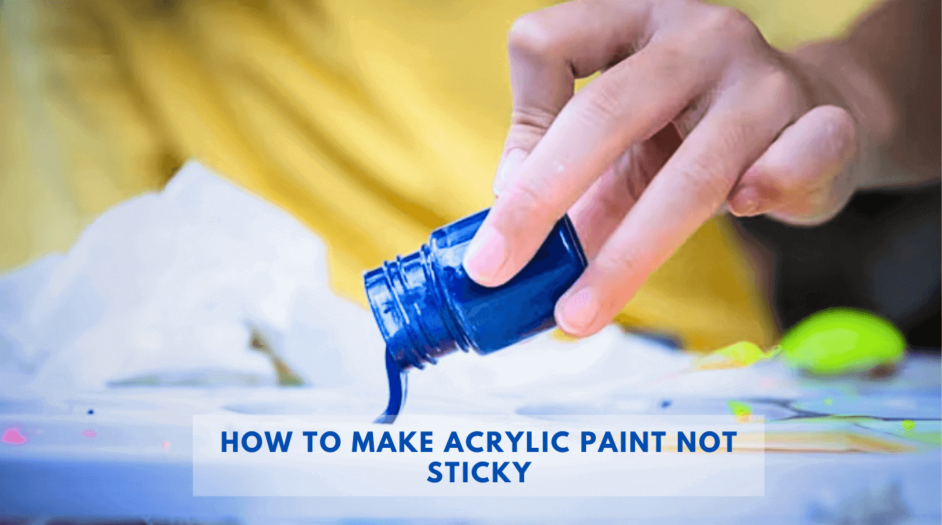 How To Make Acrylic Paint Not Sticky-6 Effective Methods To Fix