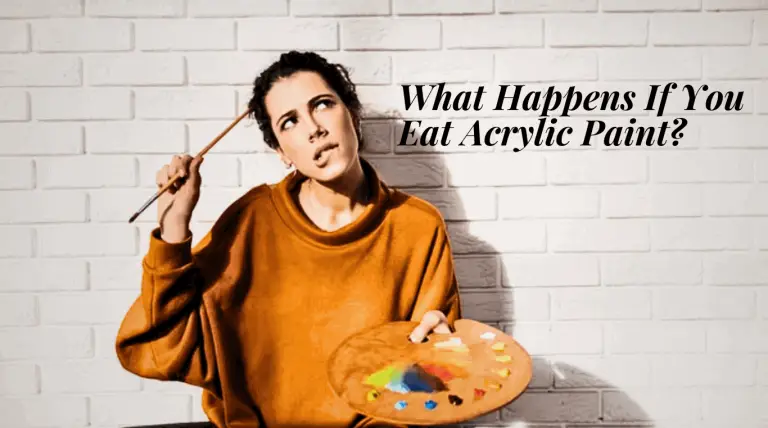 What Happens If You Eat Acrylic Paint-Is It Toxic