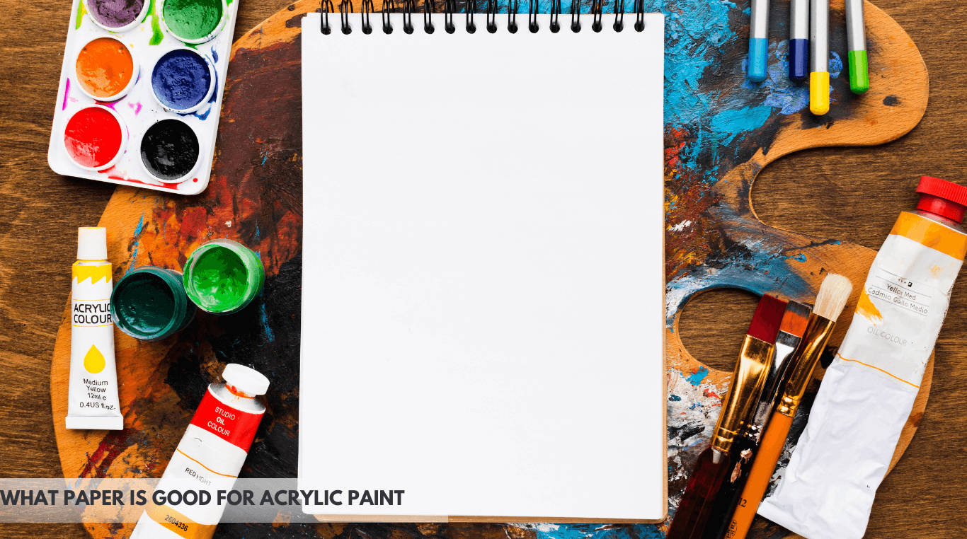 What Paper Is Good For Acrylic Paint-List of 6 Papers To Enhance Your Painting